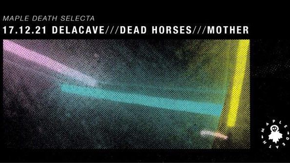 Delacave(F), Dead Horses, Mother | Maple Death selecta