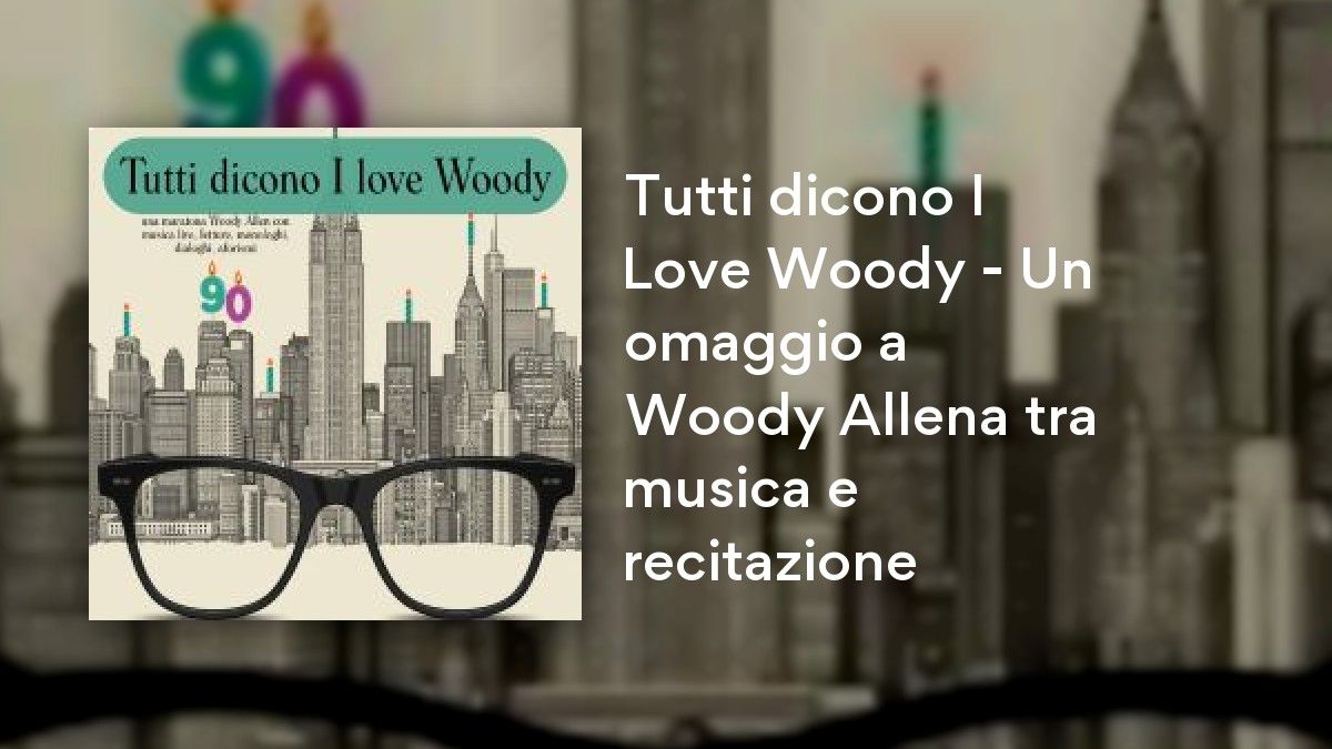 Tutti dicono I Love Woody - Un omaggio a Woody Allena tra musica e recitazione