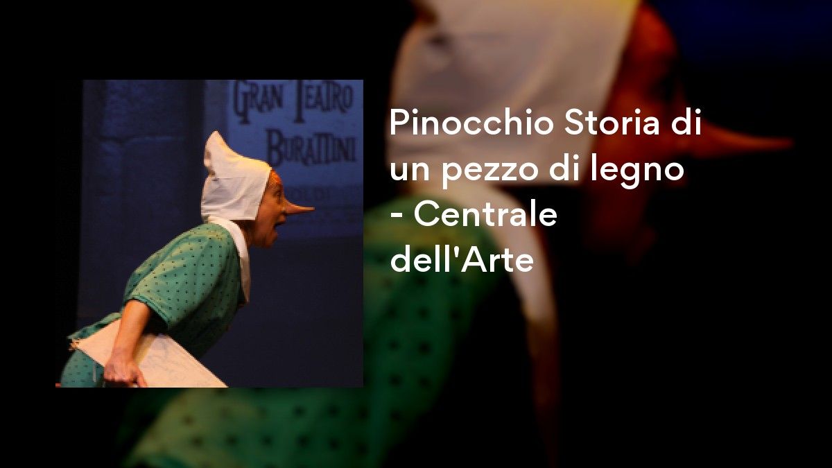 Pinocchio Storia di un pezzo di legno - Centrale dell'Arte