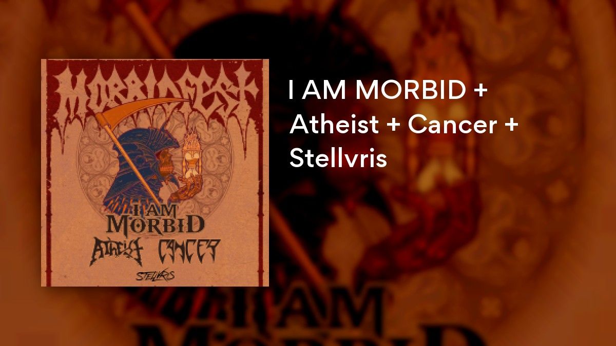 I AM MORBID + Atheist + Cancer + Stellvris