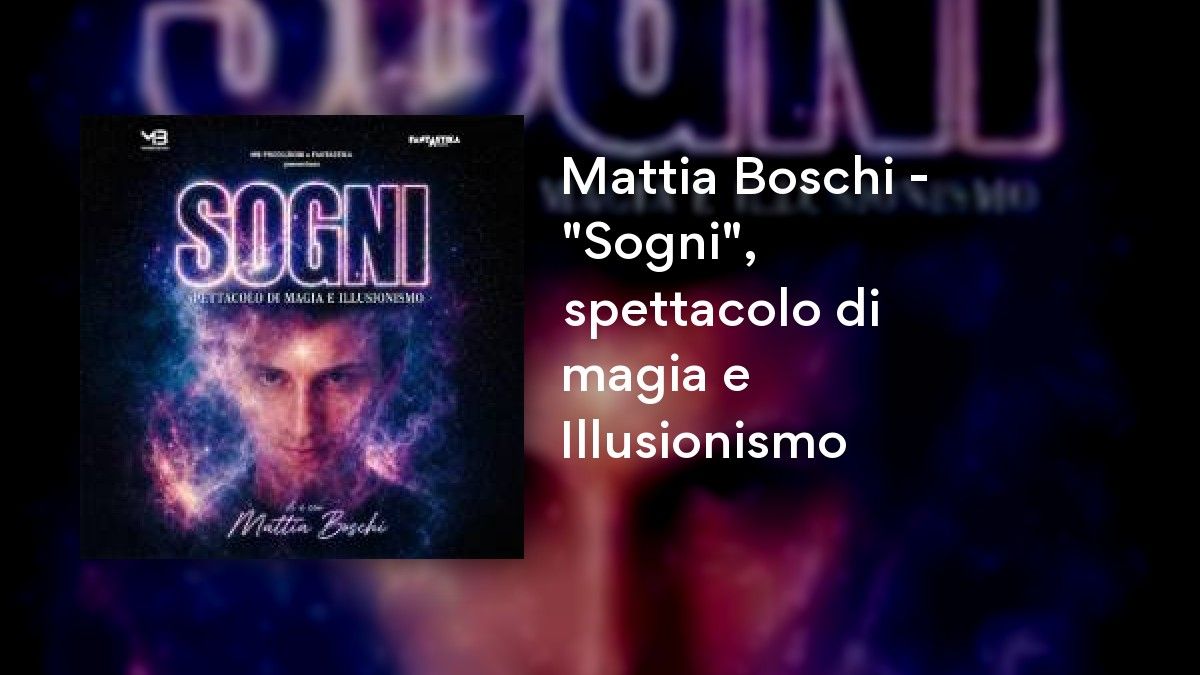 Mattia Boschi - "Sogni", spettacolo di magia e Illusionismo